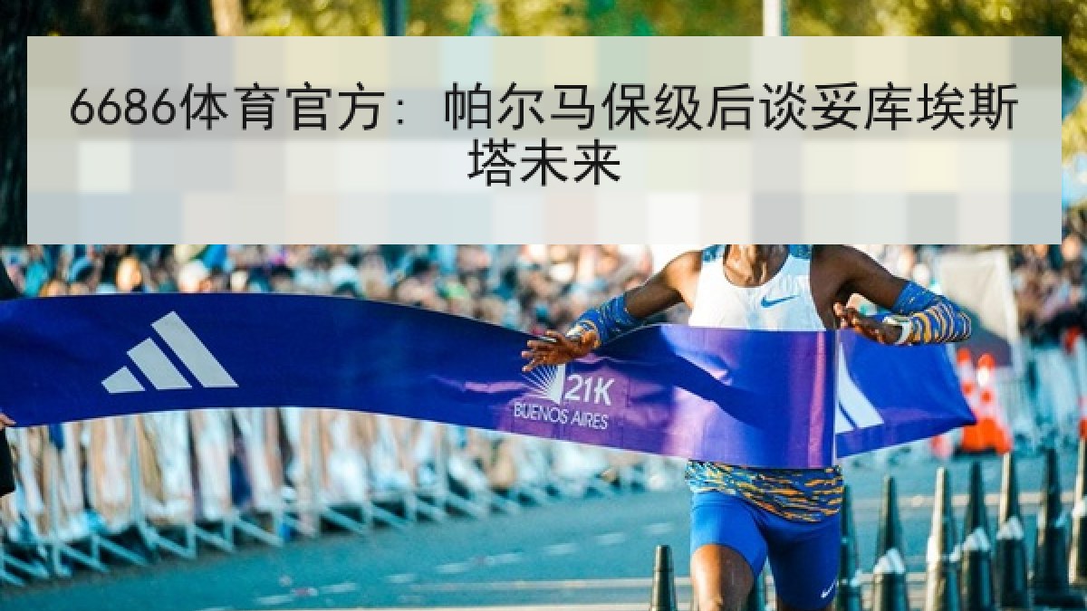 6686体育官方: 帕尔马保级后谈妥库埃斯塔未来 6686体育官方: 帕尔马保级后谈妥库埃斯塔未来