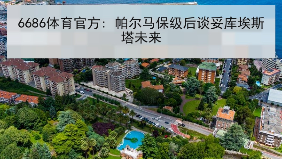 6686体育官方: 帕尔马保级后谈妥库埃斯塔未来 6686体育官方: 帕尔马保级后谈妥库埃斯塔未来