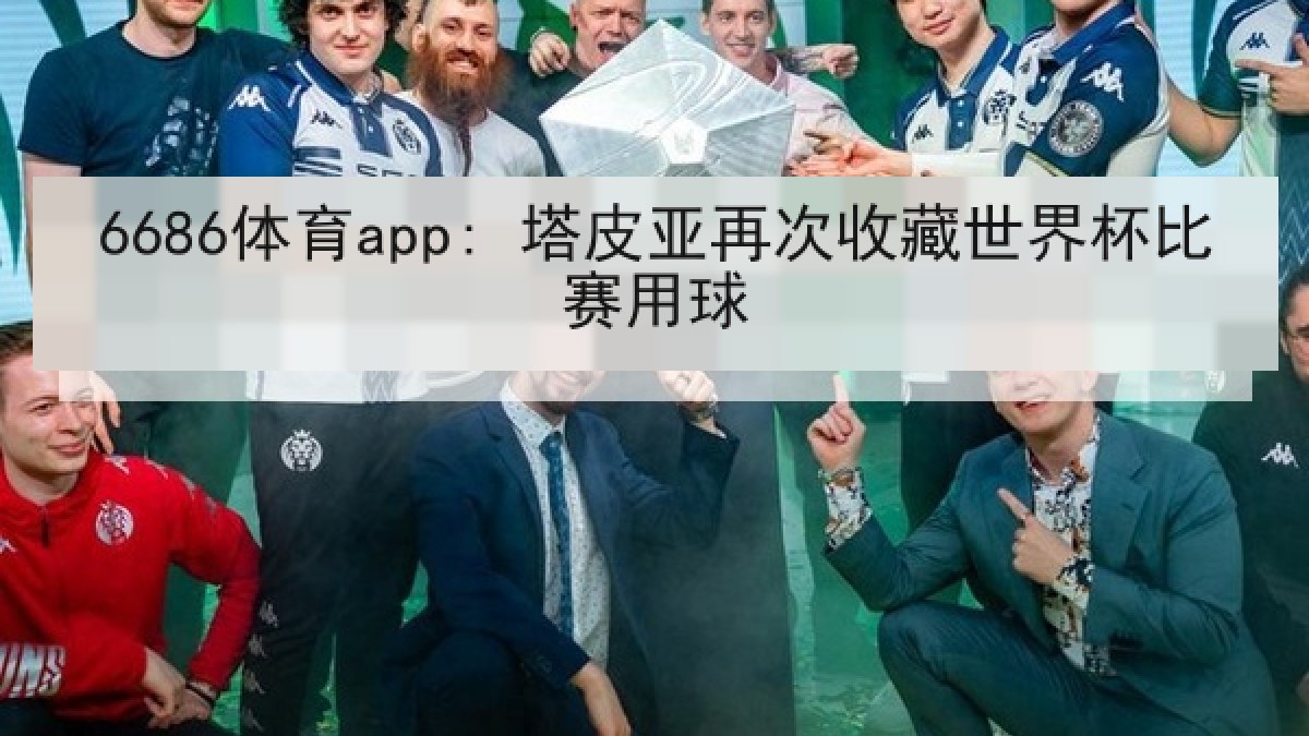 6686体育app: 塔皮亚再次收藏世界杯比赛用球 6686体育app: 塔皮亚再次收藏世界杯比赛用球